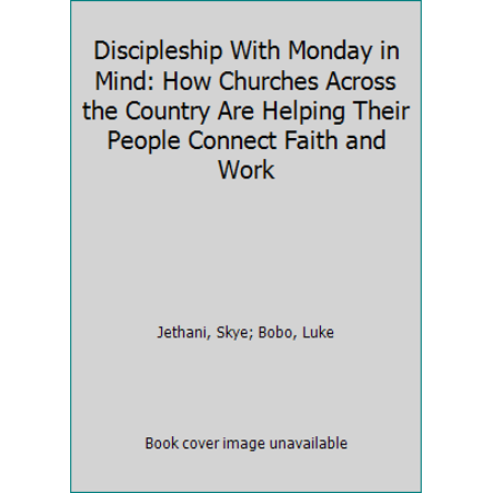 Pre-Owned Discipleship With Monday in Mind: How Churches Across the Country Are Helping Their People Connect Faith and Work (Paperback) 0692846212 9780692846216