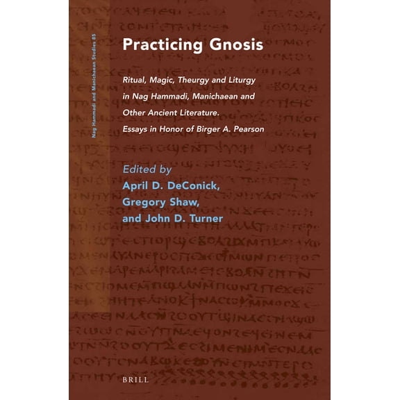 Nag Hammadi and Manichaean Studies Practicing Gnosis: Ritual, Magic, Theurgy and Liturgy in Nag Hammadi, Manichaean and Other Ancient Literature. Essays in, Book 85, (Hardcover)