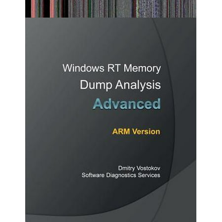 Advanced Iv Training Arm - Advanced Windows Rt Memory Dump Analysis, Arm Edition : Training Course Transcript and Windbg Practice Exercises