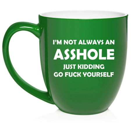 

I m Not Always An Ashole Just Kidding Funny Ceramic Coffee Mug Tea Cup Gift (16oz Green)