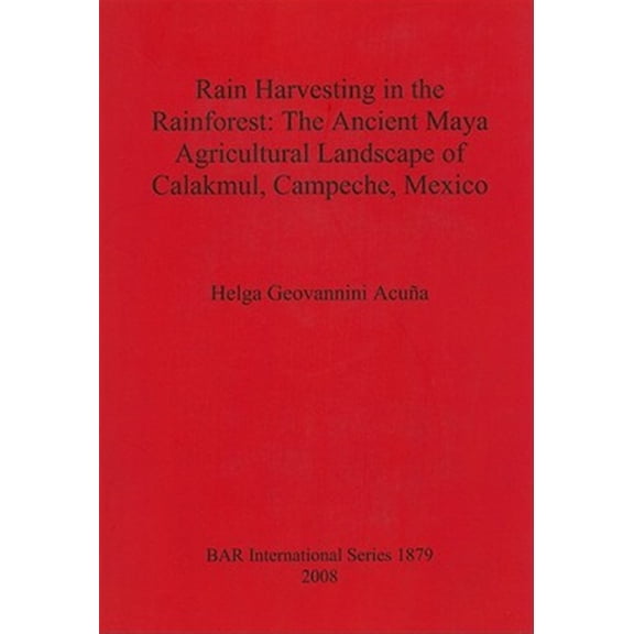 Pre-Owned BAR International: Rain Harvesting in the Rainforest: The Ancient Maya Agricultural Landscape of Calakmul, Campeche, Mexico (Paperback)