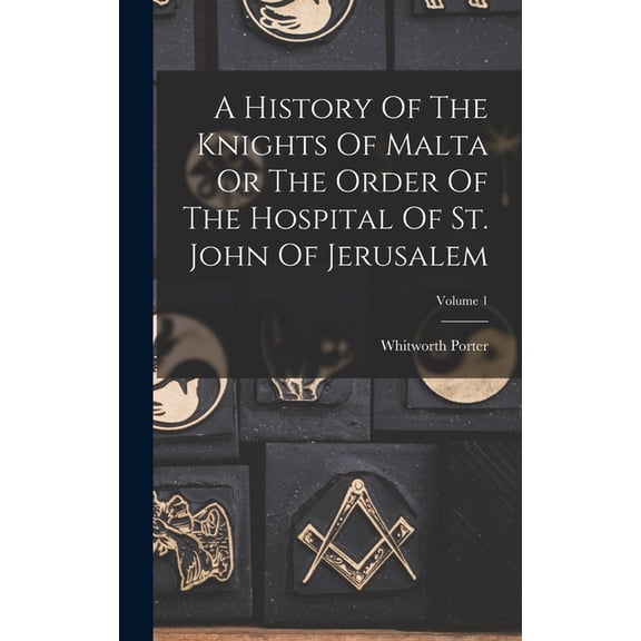 A History Of The Knights Of Malta Or The Order Of The Hospital Of St. John Of Jerusalem; Volume 1, (Hardcover)