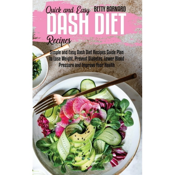 Quick and Easy Dash Diet Recipes : Simple and Easy Dash Diet Recipes Guide Plan to Lose Weight, Prevent Diabetes, Lower Blood Pressure and Improve Your Health (Hardcover)