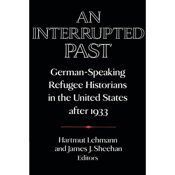 Publications of the German Historical In An Interrupted Past: German-Speaking Refugee Historians in the United States After 1933, (Paperback)