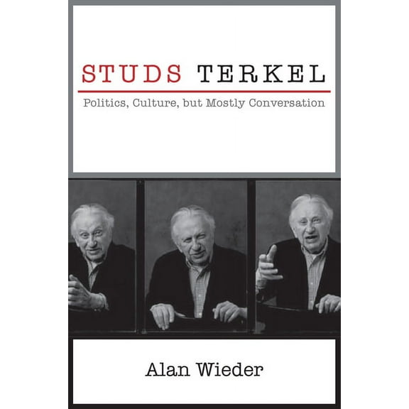 Studs Terkel: Politics, Culture, But Mostly Conversation (Hardcover)