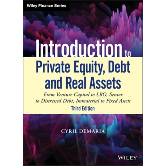Pre-Owned Wiley Finance: Introduction to Private Equity, Debt and Real Assets: From Venture Capital to Lbo, Senior to Distressed Debt, Immaterial to Fixed Assets (Hardcover)