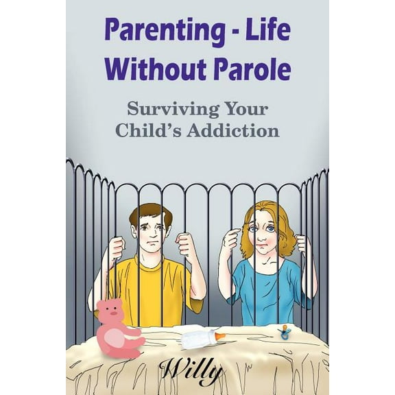 Parenting - Life Without Parole: Surviving Your Child's Addiction, (Paperback)