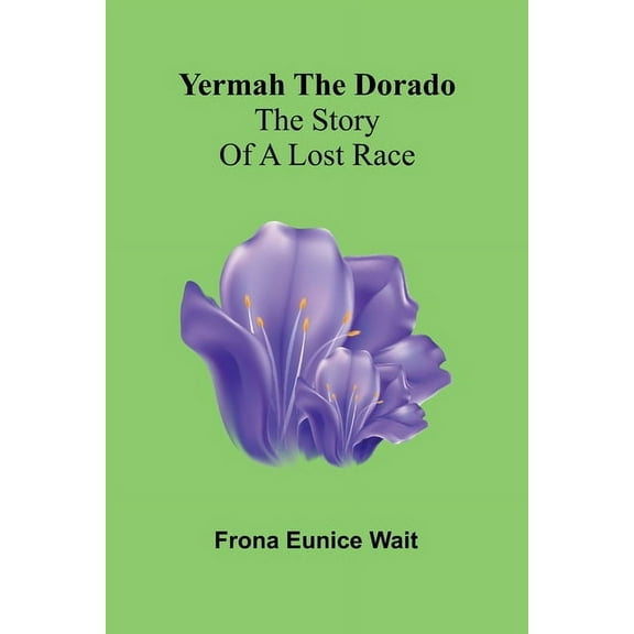 Yermah the Dorado: The story of a lost race, (Paperback)