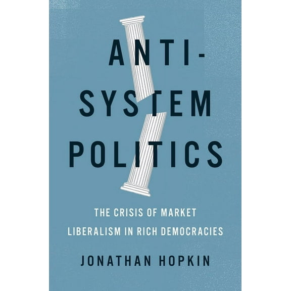 Anti-System Politics: The Crisis of Market Liberalism in Rich Democracies, (Hardcover)