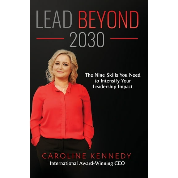 Lead Beyond 2030: The Nine Skills You Need To Intensify Your Leadership Impact, (Paperback)