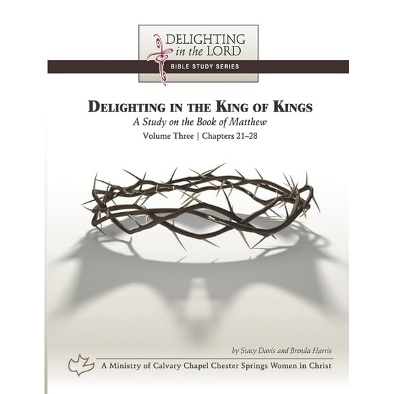 Delighting In The King Of Kings: A Study On The Book Of Matthew - Volume Three: Chapters 21-28 (Delighting In The Lord Bible Study) (Paperback)