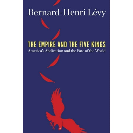 The Empire and the Five Kings : America's Abdication and the Fate of the (Best Weapon In Fate The Cursed King)