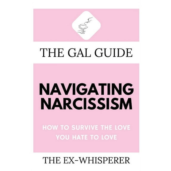 The Gal Guides The Gal Guide to Navigating Narcissism: How to Survive the Love You Hate to Love, Book 3, (Paperback)