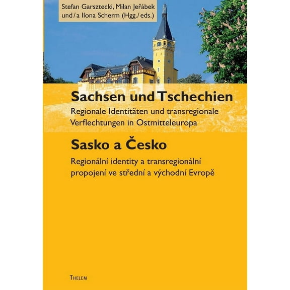 Sachsen und Tschechien. Sasko a Česko: Regionale Identitäten und transregionale Verflechtungen in Ostmitteleuropa. Regionálnà identity a transregionálnà propojenà ve střednà a východnà Evrop