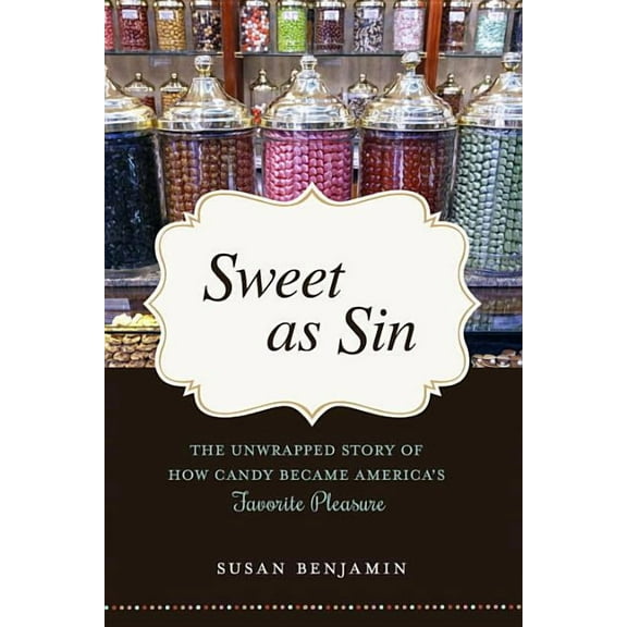 Sweet as Sin: The Unwrapped Story of How Candy Became America's Favorite Pleasure, (Paperback)