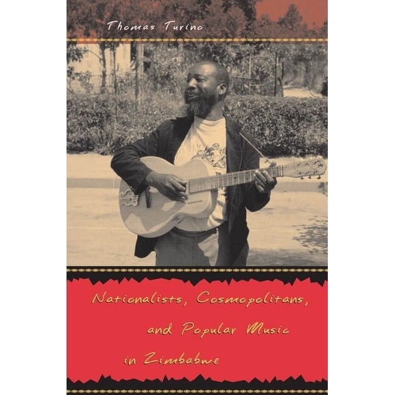 Chicago Studies in Ethnomusicology Nationalists, Cosmopolitans, and Popular Music in Zimbabwe, (Paperback)