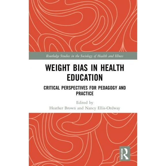Routledge Studies in the Sociology of He Weight Bias in Health Education: Critical Perspectives for Pedagogy and Practice, (Hardcover)