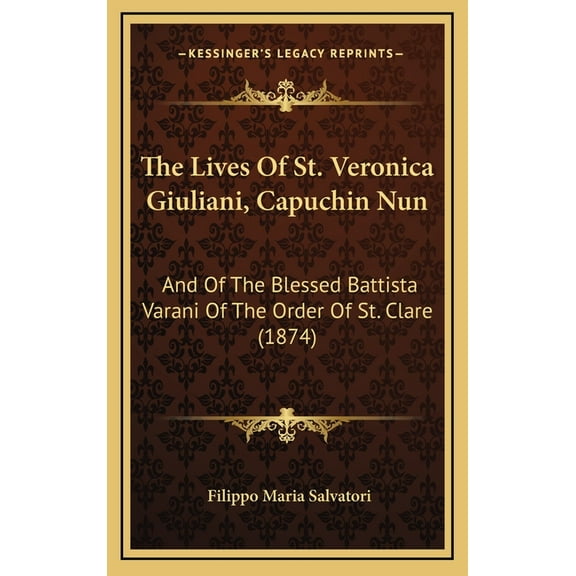 The Lives of St. Veronica Giuliani, Capuchin Nun: And of the Blessed Battista Varani of the Order of St. Clare (1874)