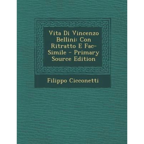 Vita Di Vincenzo Bellini: Con Ritratto E Fac-Simile Paperback Edition - Primary Source