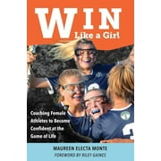 Win Like A Girl: Coaching Female Athletes to Become Confident at the Game of Life (Paperback)