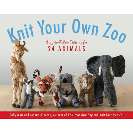 Knit Your Own Zoo : Easy-to-Follow Patterns for 24