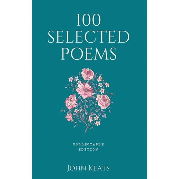100 Selected Poems, John Keats: Collectable Hardbound Edition, (Hardcover)