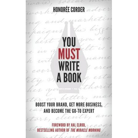 You Must Write A Book Boost Your Brand Get More Business And Become The Go To Expert - 
