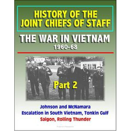History Of The Joint Chiefs Of Staff The War In Vietnam 1960 1968 Part 2 Johnson And Mcnamara Escalation In South Vietnam Tonkin Gulf Saigon - 
