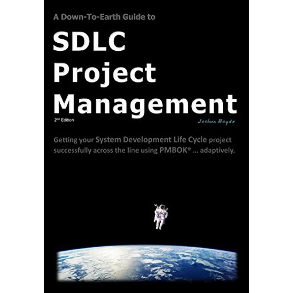 Pre-Owned A Down-To-Earth Guide To SDLC Project Management: Getting your system / software development life cycle project successfully across the line using PMBOK adaptively.