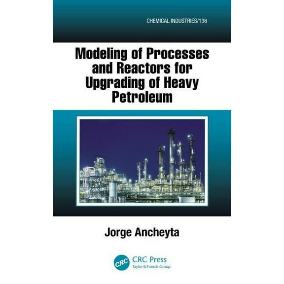 Chemical Industries Modeling of Processes and Reactors for Upgrading of Heavy Petroleum, (Hardcover)
