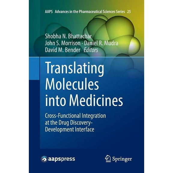 Aaps Advances in the Pharmaceutical Scie Translating Molecules Into Medicines: Cross-Functional Integration at the Drug Discovery-Development Interface, Book 25, (Paperback)