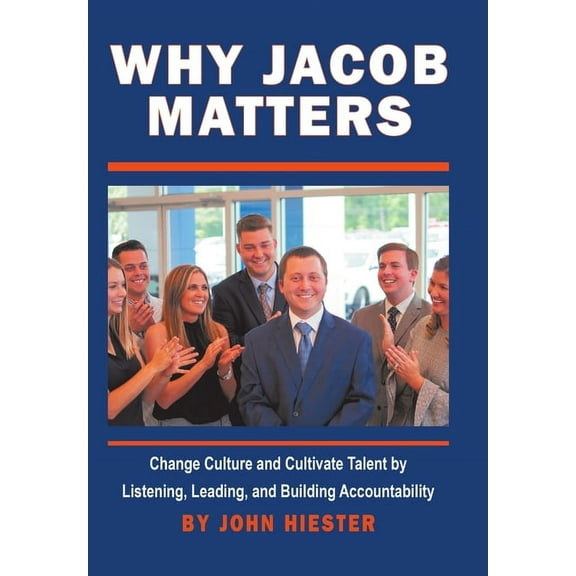 Why Jacob Matters: Change Culture and Cultivate Talent by Listening, Leading, and Building Accountability, (Hardcover)