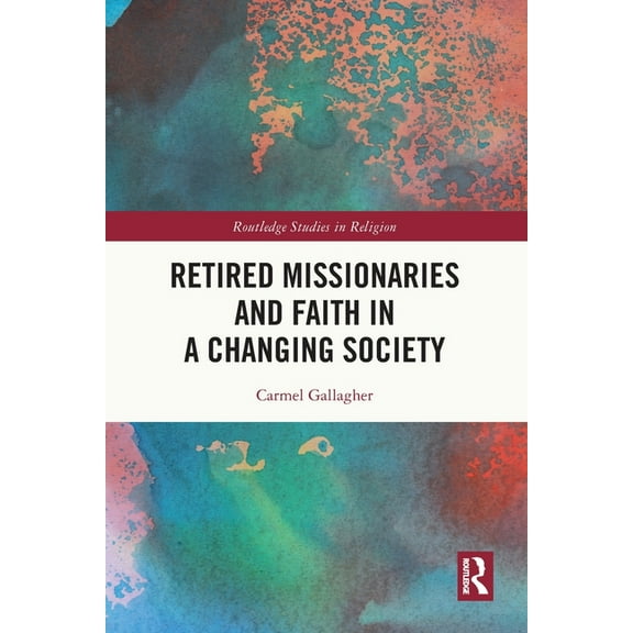 Routledge Studies in Religion Retired Missionaries and Faith in a Changing Society, (Paperback)