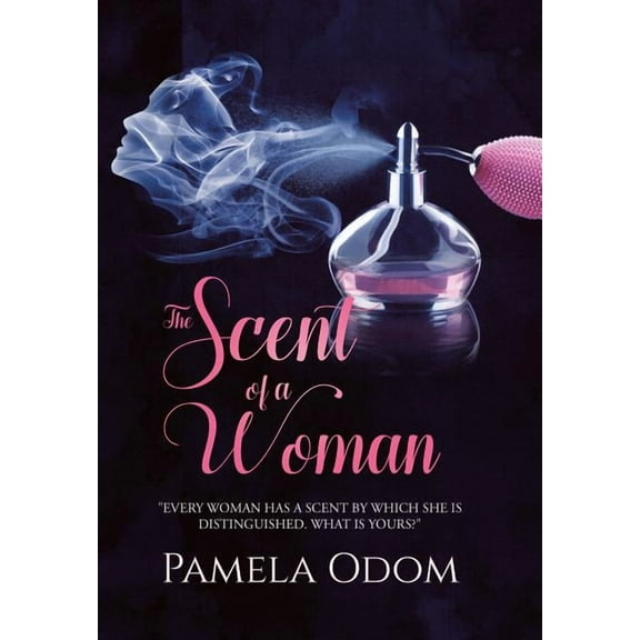 The Scent of a Woman : "Every woman has a scent by which she is distinguished. What is yours?" (Hardcover)