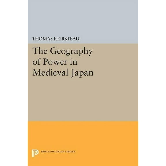 Princeton Legacy Library The Geography of Power in Medieval Japan, Book 197, (Paperback)
