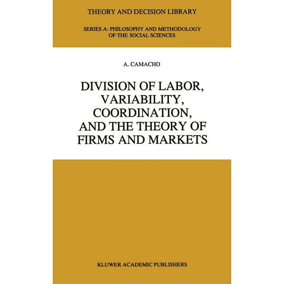 Theory and Decision Library A: Division of Labor, Variability, Coordination, and the Theory of Firms and Markets, Book 22, (Hardcover)