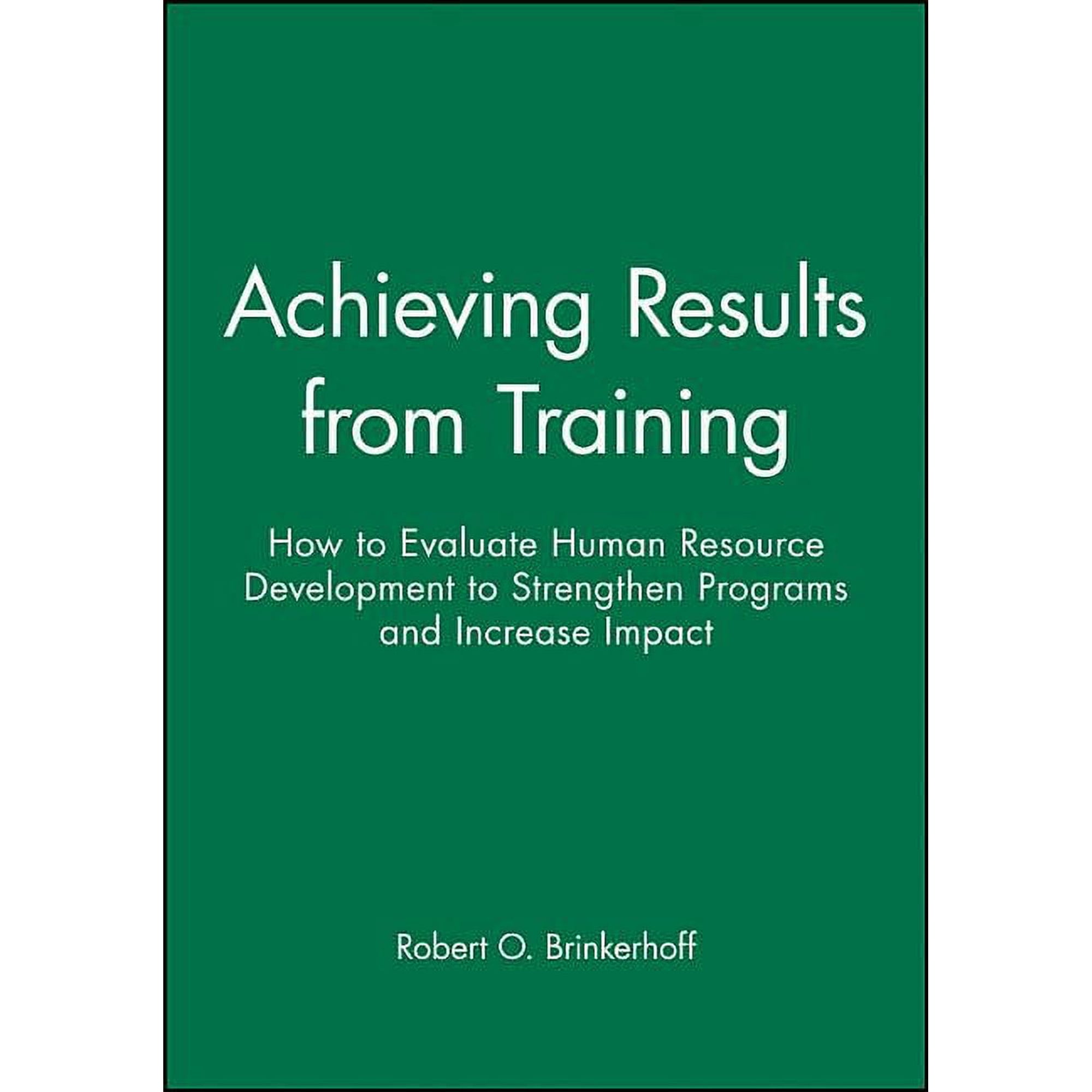 Achieving Results from Training: How to Evaluate Human Resource Development to Strengthen Programs and Increase Impact (Paperback)