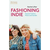 Dress Cultures Fashioning Indie: Popular Fashion, Music and Gender, (Hardcover)