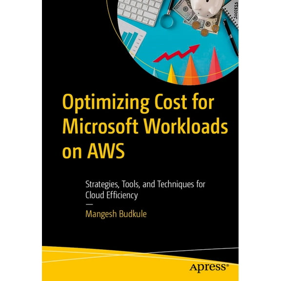 Optimizing Cost for Microsoft Workloads on AWS: Strategies, Tools, and Techniques for Cloud Efficiency, (Paperback)