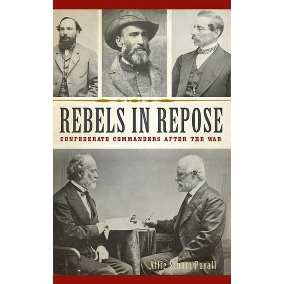Rebels in Repose: Confederate Commanders After the War (Hardcover)