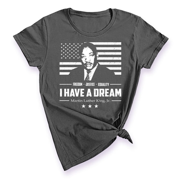 I Have A Dream Freedom Justice Equality MLK Jr Women's T-shirt, S, Charcoal