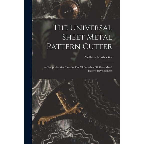 The Universal Sheet Metal Pattern Cutter; A Comprehensive Treatise On All Branches Of Sheet Metal Pattern Development, (Paperback)