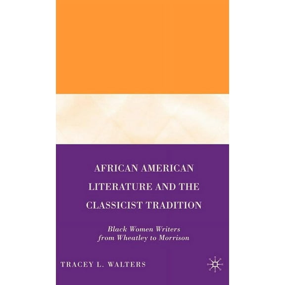African American Literature and the Classicist Tradition: Black Women Writers from Wheatley to Morrison, (Hardcover)