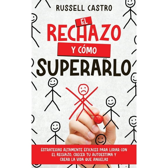 El Rechazo y Cómo Superarlo: Estrategias Altamente Eficaces para Lidiar con el Rechazo, Crecer tu Autoestima y Crear la , (Paperback)
