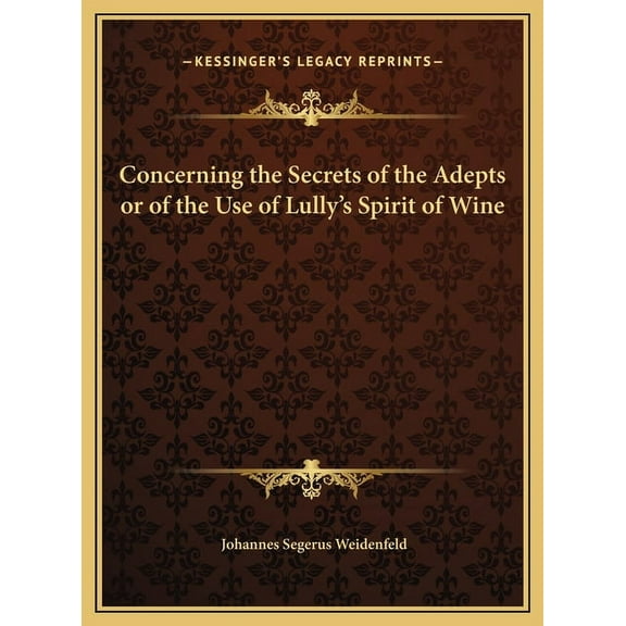Concerning the Secrets of the Adepts or of the Use of Lully's Spirit of Wine, (Hardcover)
