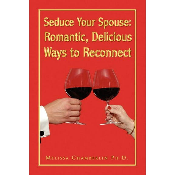 Seduce Your Spouse: Romantic, Delicious Ways to Reconnect (Paperback)