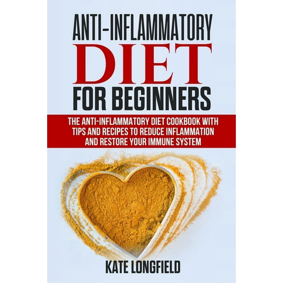 Anti-Inflammatory Diet for Beginners: The Anti-Inflammatory Diet Cookbook with Tips and Recipes to Reduce Inflammation a, (Paperback)