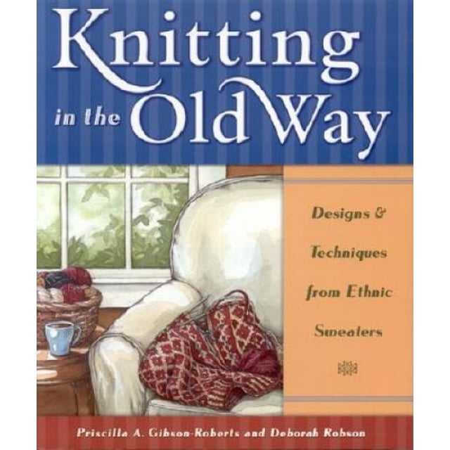 Knitting in the Old Way: Designs and Techniques from Ethnic Sweaters