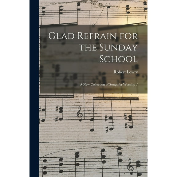 Glad Refrain for the Sunday School : a New Collection of Songs for Worship / (Paperback)