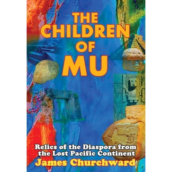 Pre-Owned The Children of Mu: Relics of the Diaspora from the Lost Pacific Continent (Paperback) by James Churchward
